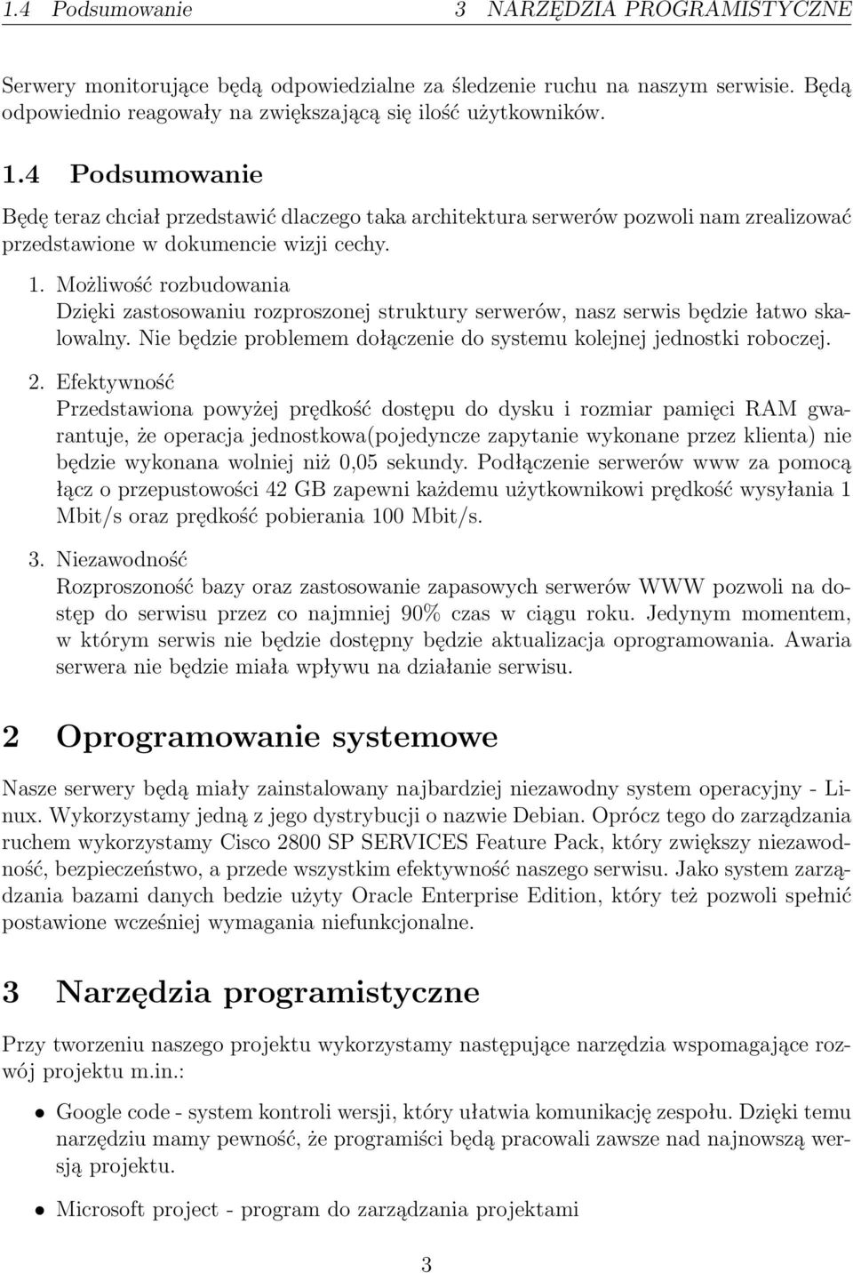 Możliwość rozbudowania Dzięki zastosowaniu rozproszonej struktury serwerów, nasz serwis będzie łatwo skalowalny. Nie będzie problemem dołączenie do systemu kolejnej jednostki roboczej. 2.