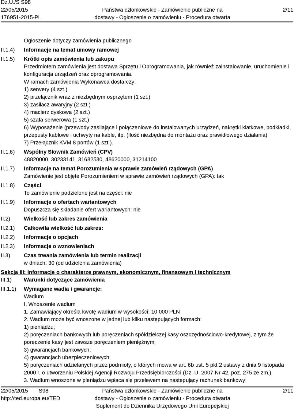 zainstalowanie, uruchomienie i konfiguracja urządzeń oraz oprogramowania. W ramach zamówienia Wykonawca dostarczy: 1) serwery (4 szt.) 2) przełącznik wraz z niezbędnym osprzętem (1 szt.