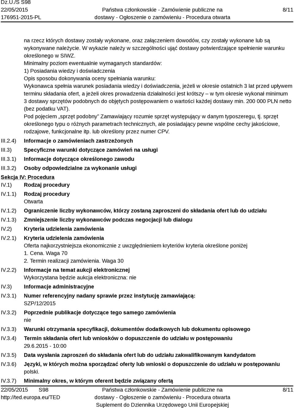 Minimalny poziom ewentualnie wymaganych standardów: 1) Posiadania wiedzy i doświadczenia Opis sposobu dokonywania oceny spełniania warunku: Wykonawca spełnia warunek posiadania wiedzy i