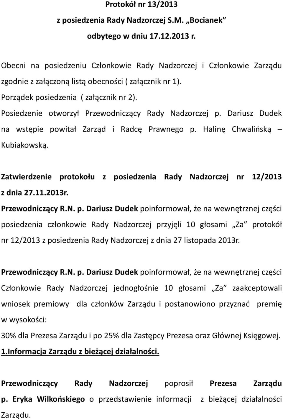 Posiedzenie otworzył Przewodniczący Rady Nadzorczej p. Dariusz Dudek na wstępie powitał Zarząd i Radcę Prawnego p. Halinę Chwalińską Kubiakowską.