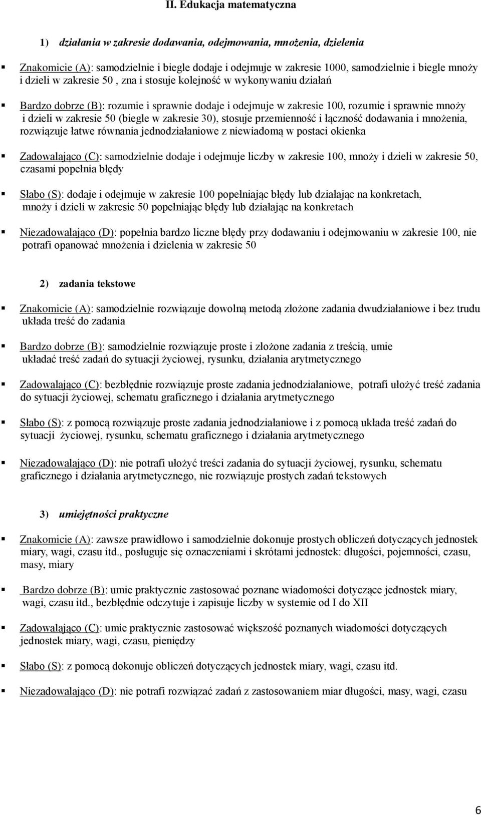 zakresie 30), stosuje przemienność i łączność dodawania i mnożenia, rozwiązuje łatwe równania jednodziałaniowe z niewiadomą w postaci okienka Zadowalająco (C): samodzielnie dodaje i odejmuje liczby w