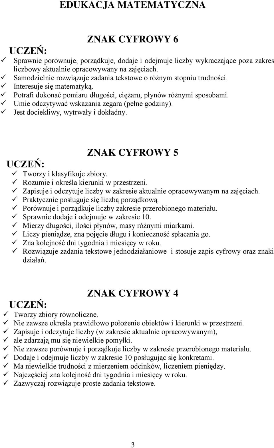 Umie odczytywać wskazania zegara (pełne godziny). Jest dociekliwy, wytrwały i dokładny. ZNAK CYFROWY 5 Tworzy i klasyfikuje zbiory. Rozumie i określa kierunki w przestrzeni.