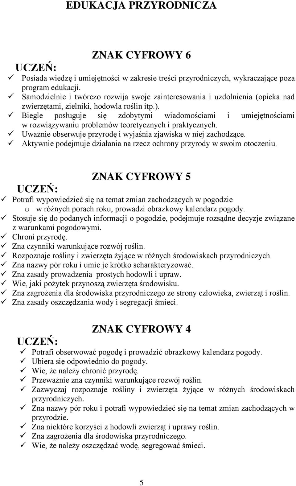 Biegle posługuje się zdobytymi wiadomościami i umiejętnościami w rozwiązywaniu problemów teoretycznych i praktycznych. Uważnie obserwuje przyrodę i wyjaśnia zjawiska w niej zachodzące.