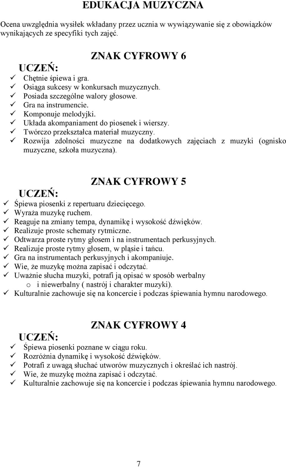 Rozwija zdolności muzyczne na dodatkowych zajęciach z muzyki (ognisko muzyczne, szkoła muzyczna). ZNAK CYFROWY 5 Śpiewa piosenki z repertuaru dziecięcego. Wyraża muzykę ruchem.