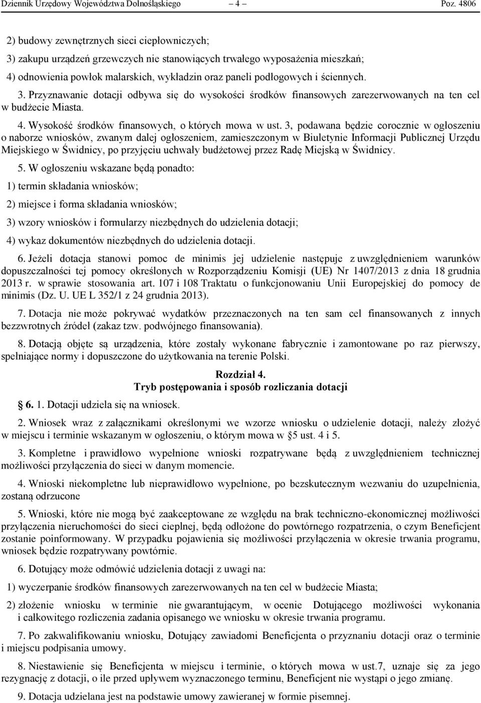 ściennych. 3. Przyznawanie dotacji odbywa się do wysokości środków finansowych zarezerwowanych na ten cel w budżecie Miasta. 4. Wysokość środków finansowych, o których mowa w ust.