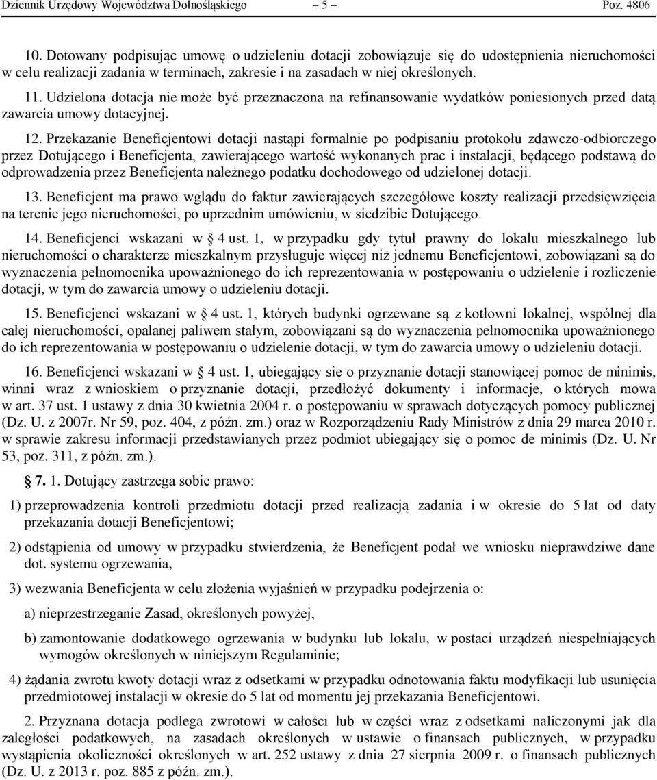 Udzielona dotacja nie może być przeznaczona na refinansowanie wydatków poniesionych przed datą zawarcia umowy dotacyjnej. 12.
