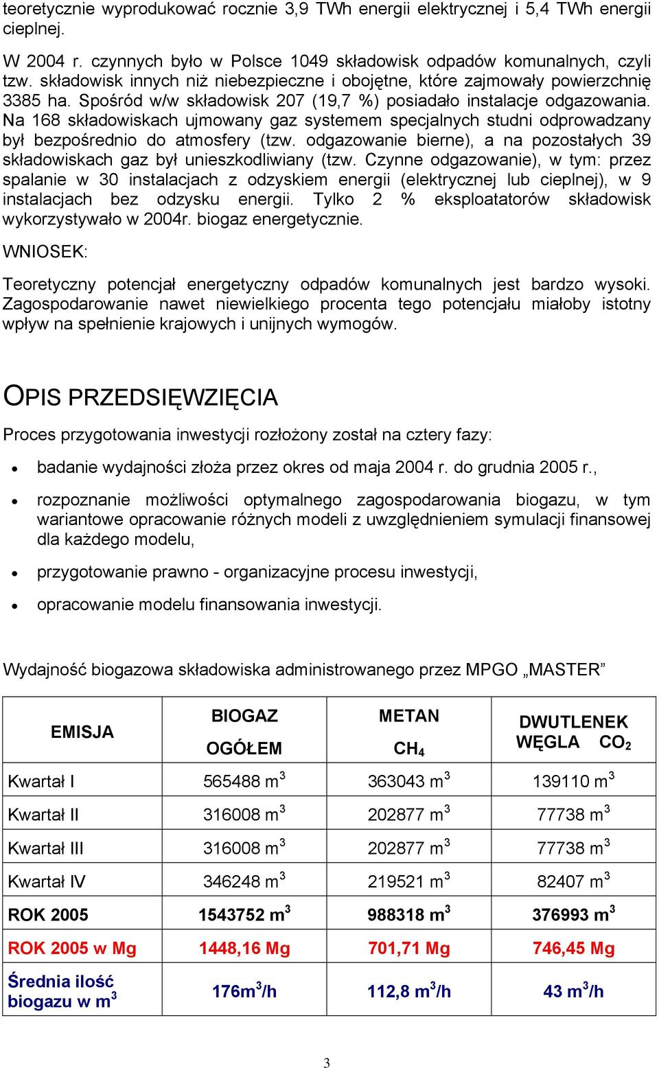 Na 168 składowiskach ujmowany gaz systemem specjalnych studni odprowadzany był bezpośrednio do atmosfery (tzw. odgazowanie bierne), a na pozostałych 39 składowiskach gaz był unieszkodliwiany (tzw.