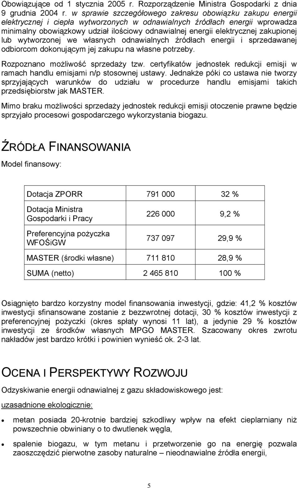 elektrycznej zakupionej lub wytworzonej we własnych odnawialnych źródłach energii i sprzedawanej odbiorcom dokonującym jej zakupu na własne potrzeby. Rozpoznano możliwość sprzedaży tzw.