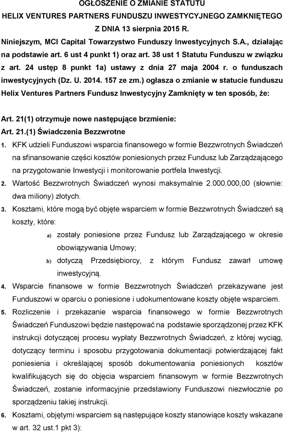 ) ogłasza o zmianie w statucie funduszu Helix Ventures Partners Fundusz Inwestycyjny Zamknięty w ten sposób, że: Art. 21(1) otrzymuje nowe następujące brzmienie: Art. 21.(1) Świadczenia Bezzwrotne 1.