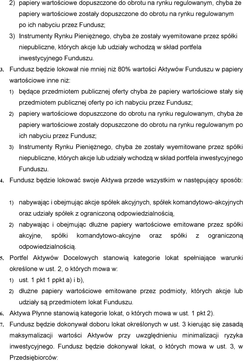 Fundusz będzie lokował nie mniej niż 80% wartości Aktywów Funduszu w papiery wartościowe inne niż: 1) będące przedmiotem publicznej oferty chyba że papiery wartościowe stały się przedmiotem