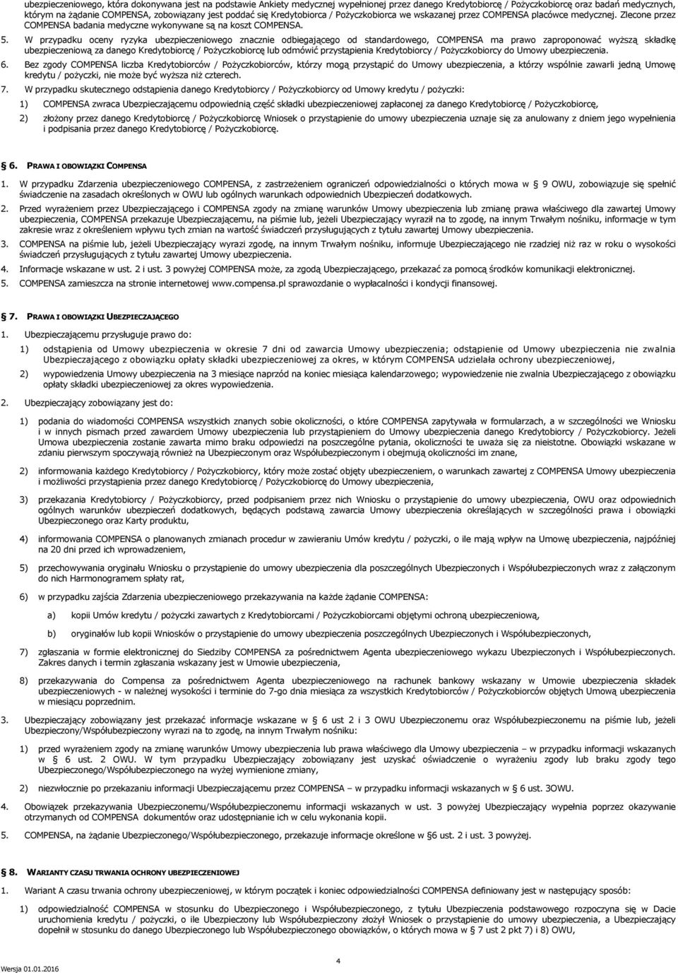 W przypadku oceny ryzyka ubezpieczeniowego znacznie odbiegającego od standardowego, COMPENSA ma prawo zaproponować wyższą składkę ubezpieczeniową za danego Kredytobiorcę / Pożyczkobiorcę lub odmówić