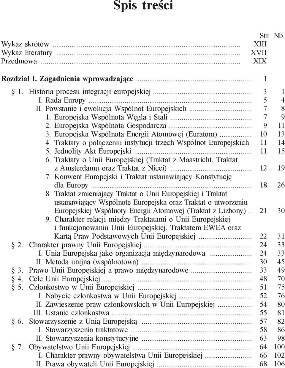 Europejska Wspólnota Energii Atomowej (Euratom)... 10 13 4. Traktaty o połączeniu instytucji trzech Wspólnot Europejskich 11 14 5. Jednolity Akt Europejski... 11 15 6.