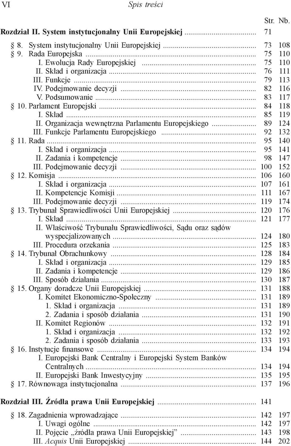 Organizacja wewnętrzna Parlamentu Europejskiego... 89 124 III. Funkcje Parlamentu Europejskiego... 92 132 11. Rada... 95 140 I. Skład i organizacja... 95 141 II. Zadania i kompetencje... 98 147 III.