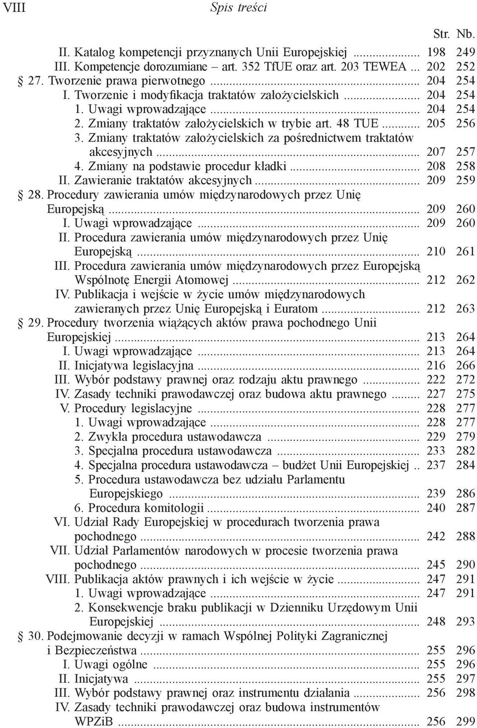 Zmiany traktatów założycielskich za pośrednictwem traktatów akcesyjnych... 207 257 4. Zmiany na podstawie procedur kładki... 208 258 II. Zawieranie traktatów akcesyjnych... 209 259 28.