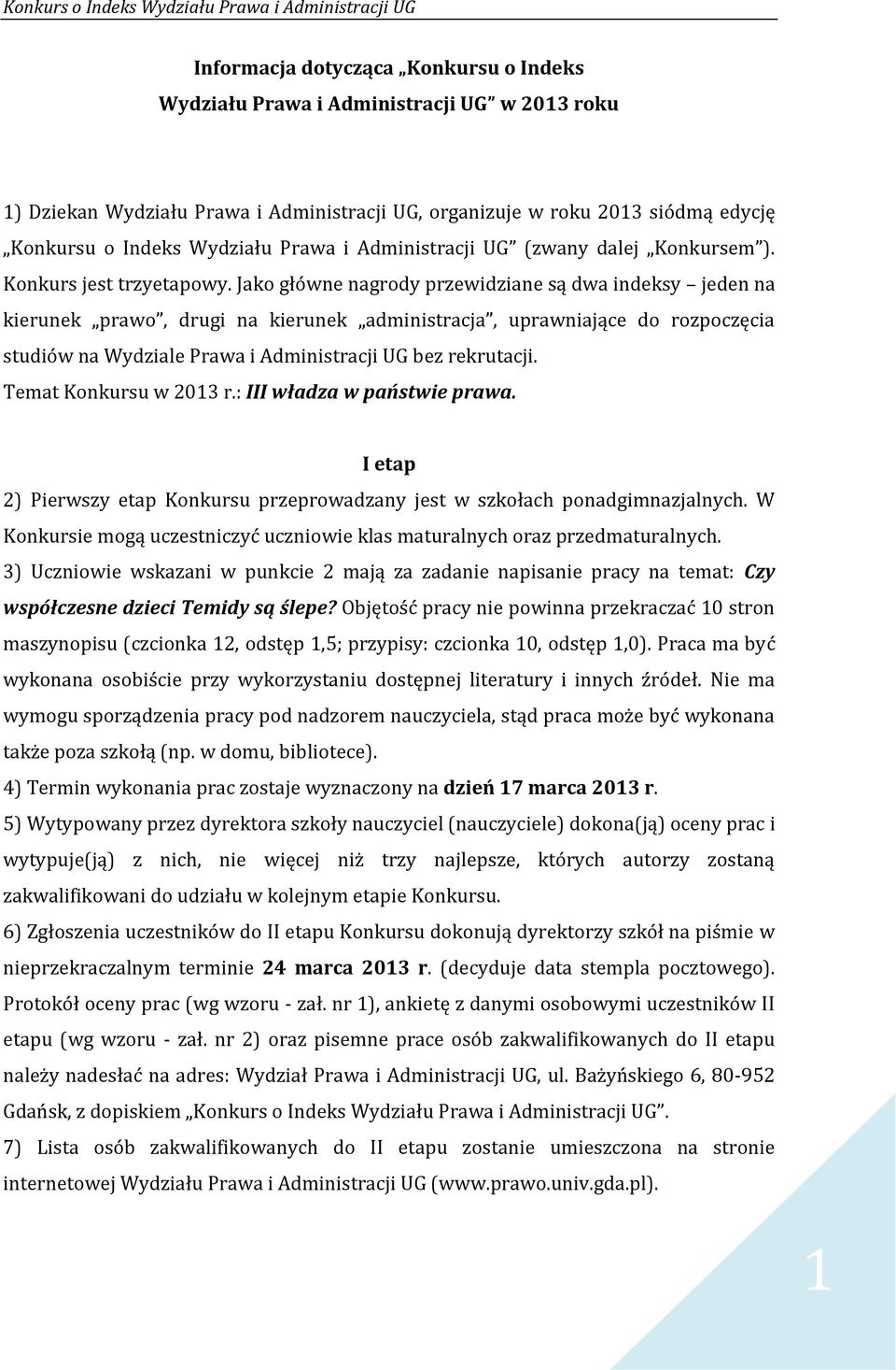 Jako główne nagrody przewidziane są dwa indeksy jeden na kierunek prawo, drugi na kierunek administracja, uprawniające do rozpoczęcia studiów na Wydziale Prawa i Administracji UG bez rekrutacji.