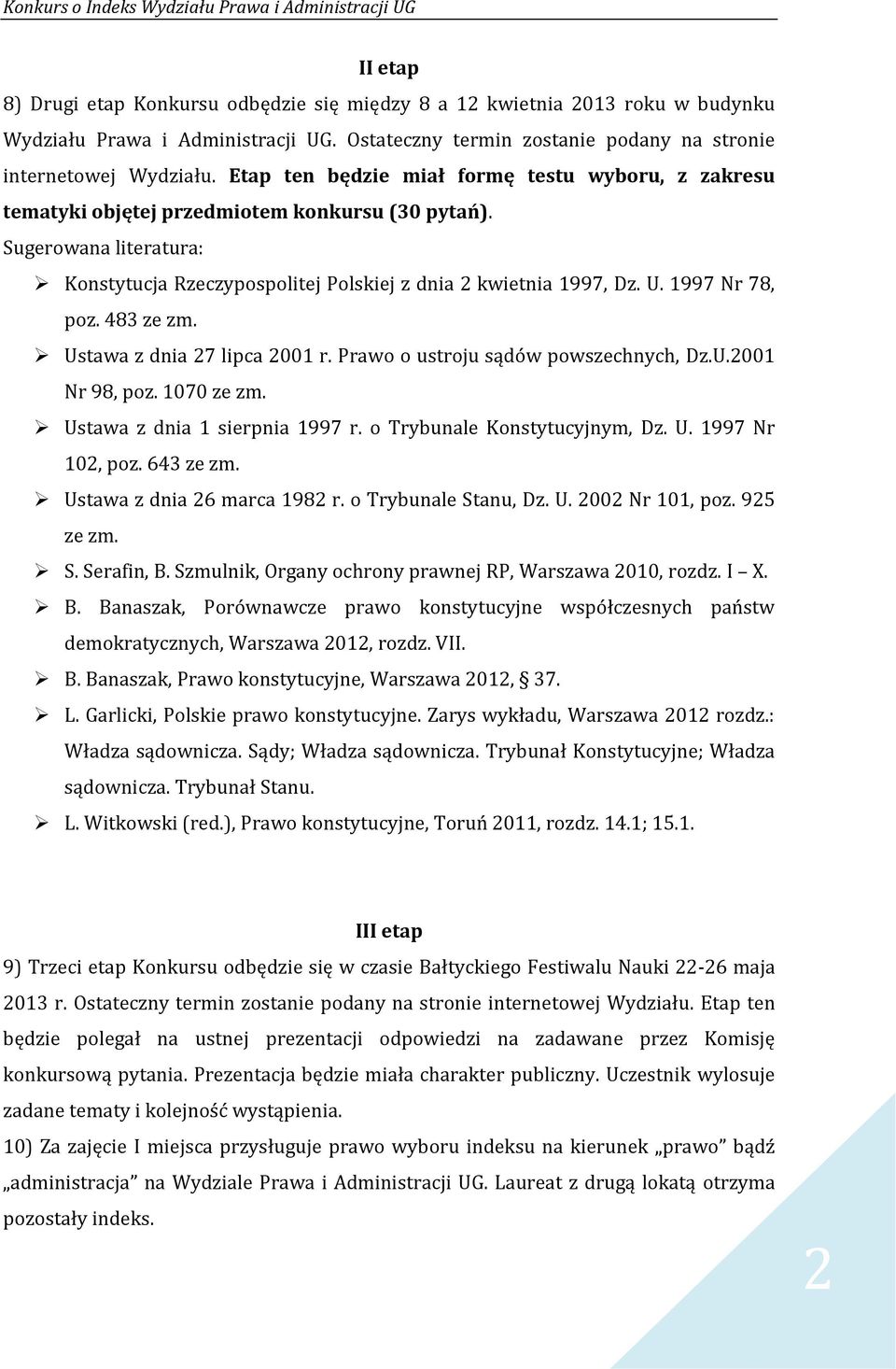 1997 Nr 78, poz. 483 ze zm. Ustawa z dnia 27 lipca 2001 r. Prawo o ustroju sądów powszechnych, Dz.U.2001 Nr 98, poz. 1070 ze zm. Ustawa z dnia 1 sierpnia 1997 r. o Trybunale Konstytucyjnym, Dz. U. 1997 Nr 102, poz.