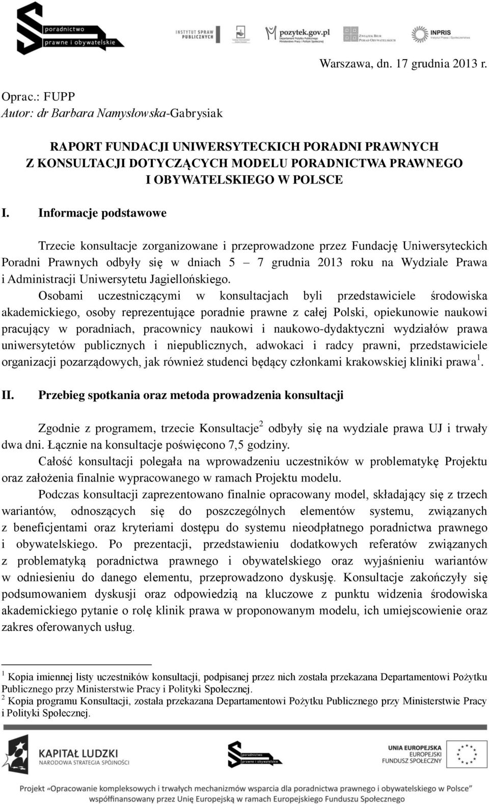 Informacje podstawowe Trzecie konsultacje zorganizowane i przeprowadzone przez Fundację Uniwersyteckich Poradni Prawnych odbyły się w dniach 5 7 grudnia 2013 roku na Wydziale Prawa i Administracji