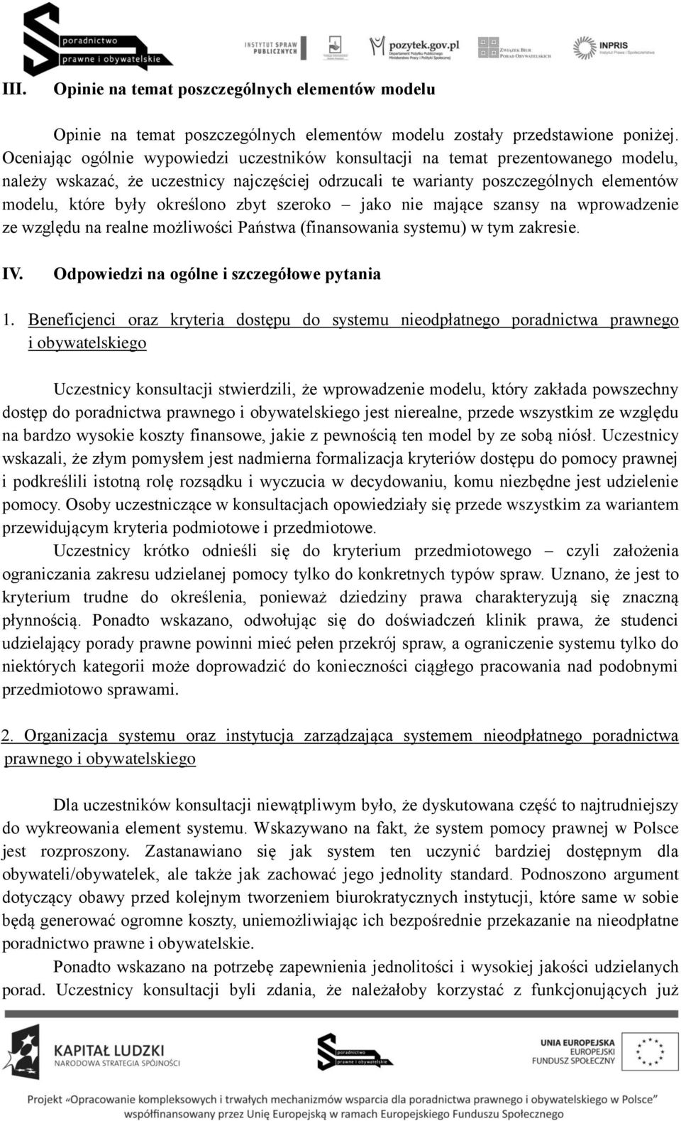 określono zbyt szeroko jako nie mające szansy na wprowadzenie ze względu na realne możliwości Państwa (finansowania systemu) w tym zakresie. IV. Odpowiedzi na ogólne i szczegółowe pytania 1.