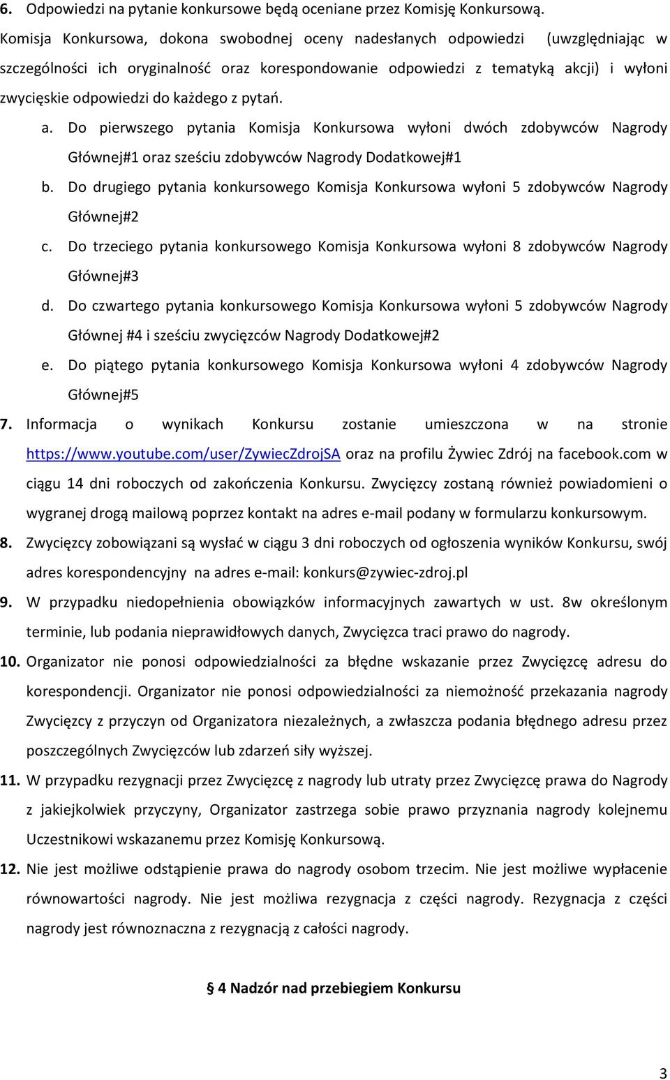 każdego z pytao. a. Do pierwszego pytania Komisja Konkursowa wyłoni dwóch zdobywców Nagrody Głównej#1 oraz sześciu zdobywców Nagrody Dodatkowej#1 b.