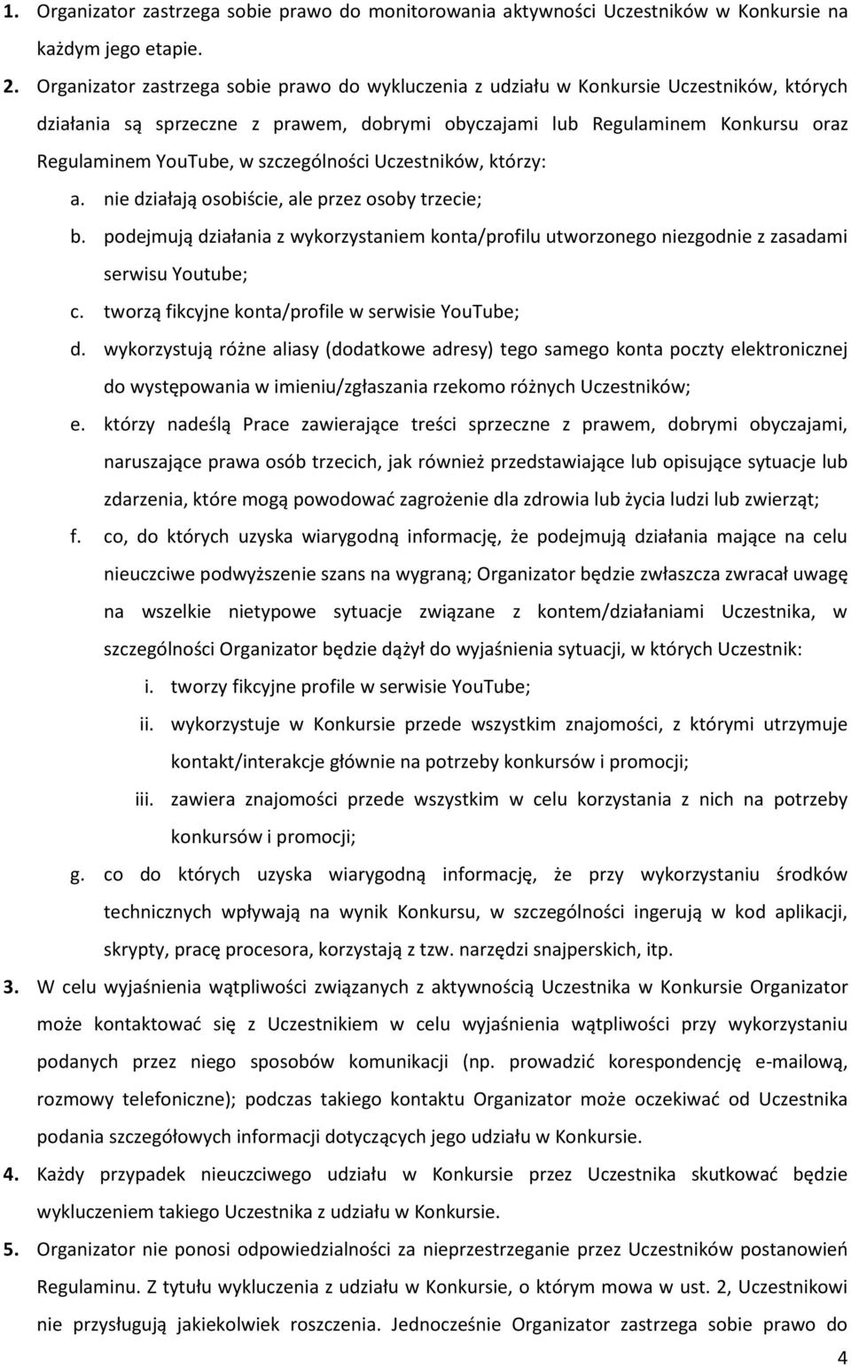 szczególności Uczestników, którzy: a. nie działają osobiście, ale przez osoby trzecie; b. podejmują działania z wykorzystaniem konta/profilu utworzonego niezgodnie z zasadami serwisu Youtube; c.