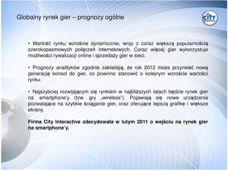 Prognozy analityków zgodnie zakładają, że rok 2012 może przynieść nową generację konsol do gier, co powinno stanowić o kolejnym wzroście wartości rynku.