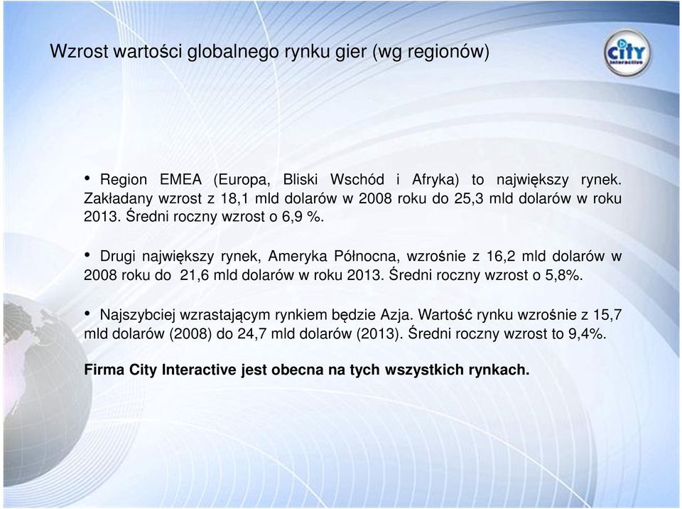 Drugi największy rynek, Ameryka Północna, wzrośnie z 16,2 mld dolarów w 2008 roku do 21,6 mld dolarów w roku 2013. Średni roczny wzrost o 5,8%.