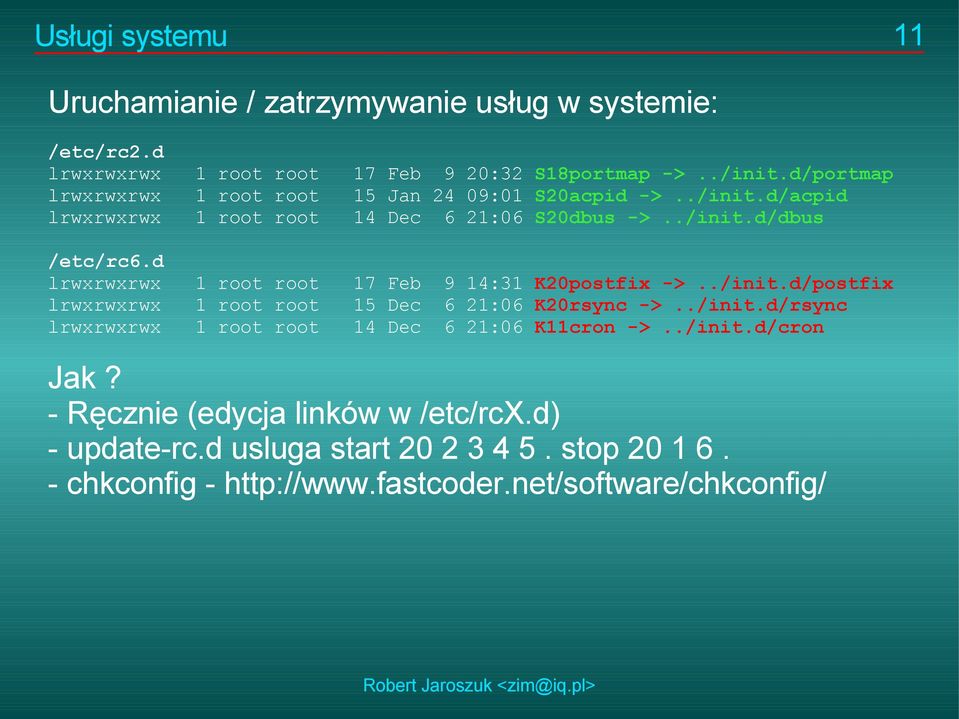 d lrwxrwxrwx 1 root root 17 Feb 9 14:31 K20postfix ->../init.d/postfix lrwxrwxrwx 1 root root 15 Dec 6 21:06 K20rsync ->../init.d/rsync lrwxrwxrwx 1 root root 14 Dec 6 21:06 K11cron ->.