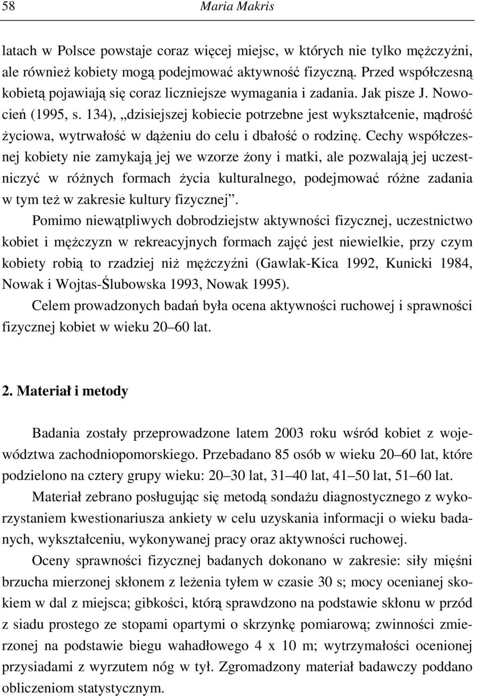 134), dzisiejszej kobiecie potrzebne jest wyksztłcenie, mądrość życiow, wytrwłość w dążeniu do celu i dbłość o rodzinę.