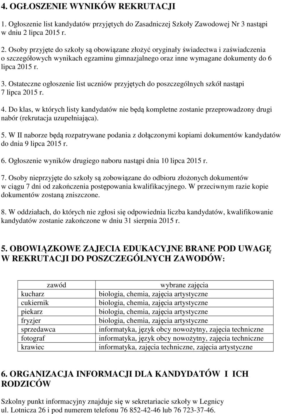 Ostateczne ogłoszenie list uczniów przyjętych do poszczególnych szkół nastąpi 7 lipca 2015 r. 4.