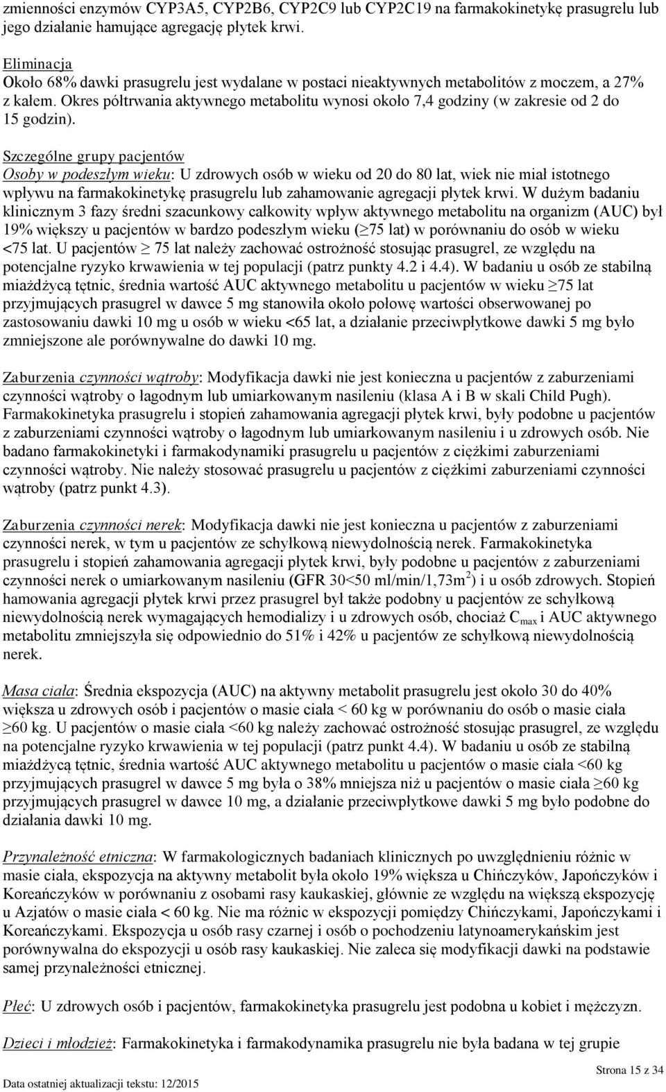 Okres półtrwania aktywnego metabolitu wynosi około 7,4 godziny (w zakresie od 2 do 15 godzin).