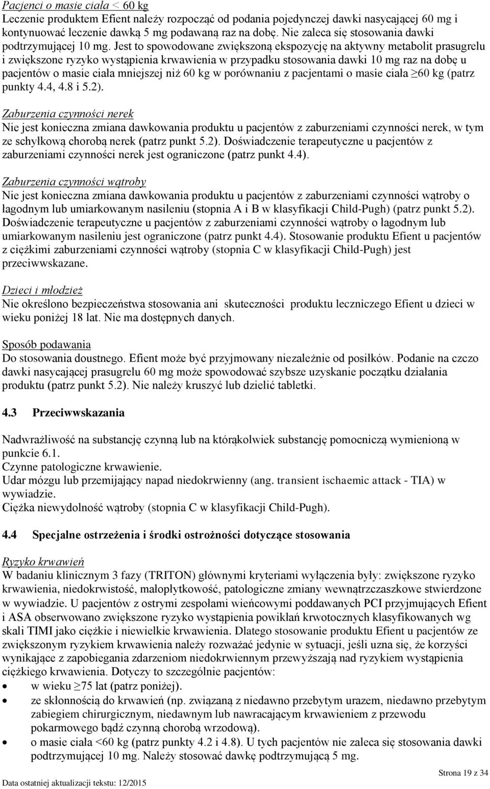 Jest to spowodowane zwiększoną ekspozycję na aktywny metabolit prasugrelu i zwiększone ryzyko wystąpienia krwawienia w przypadku stosowania dawki 10 mg raz na dobę u pacjentów o masie ciała mniejszej