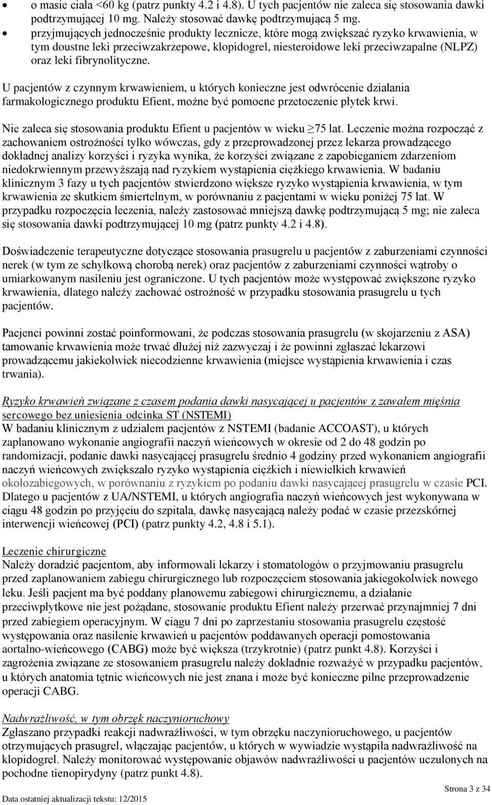 fibrynolityczne. U pacjentów z czynnym krwawieniem, u których konieczne jest odwrócenie działania farmakologicznego produktu Efient, możne być pomocne przetoczenie płytek krwi.