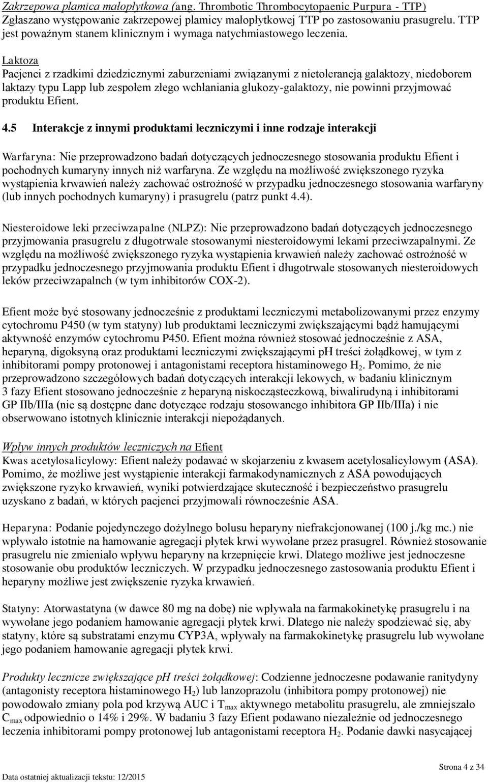 Laktoza Pacjenci z rzadkimi dziedzicznymi zaburzeniami związanymi z nietolerancją galaktozy, niedoborem laktazy typu Lapp lub zespołem złego wchłaniania glukozy-galaktozy, nie powinni przyjmować