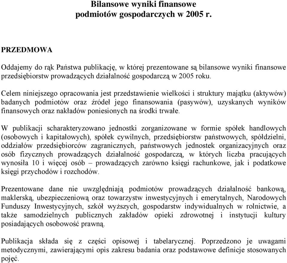 Celem niniejszego opracowania jest przedstawienie wielkości i struktury majątku (aktywów) badanych podmiotów oraz źródeł jego finansowania (pasywów), uzyskanych wyników finansowych oraz nakładów