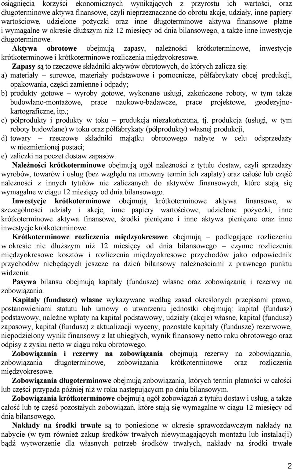 Aktywa obrotowe obejmują zapasy, należności krótkoterminowe, inwestycje krótkoterminowe i krótkoterminowe rozliczenia międzyokresowe.