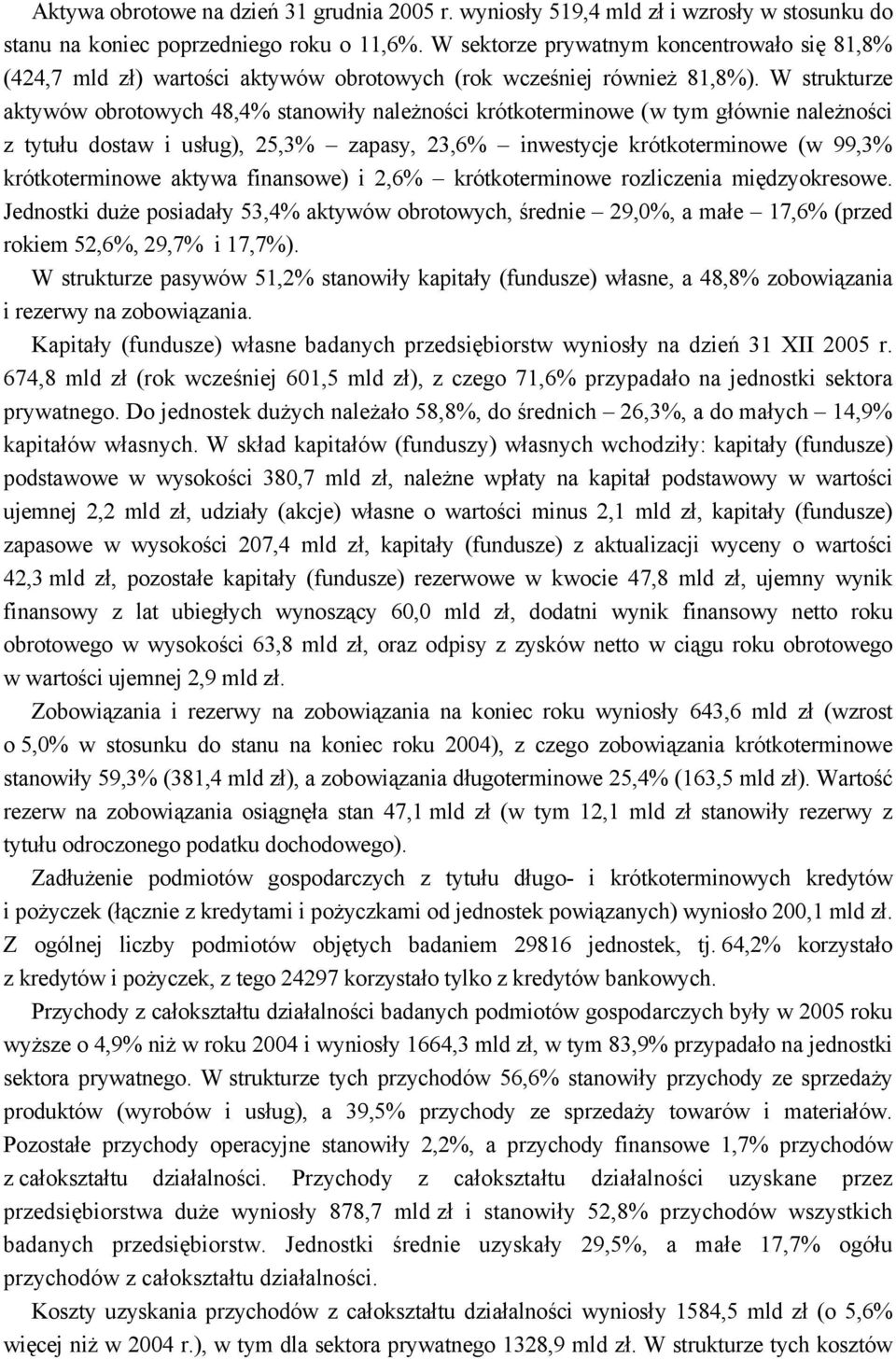 W strukturze aktywów obrotowych 48,4% stanowiły należności krótkoterminowe (w tym głównie należności z tytułu dostaw i usług), 25,3% zapasy, 23,6% inwestycje krótkoterminowe (w 99,3% krótkoterminowe