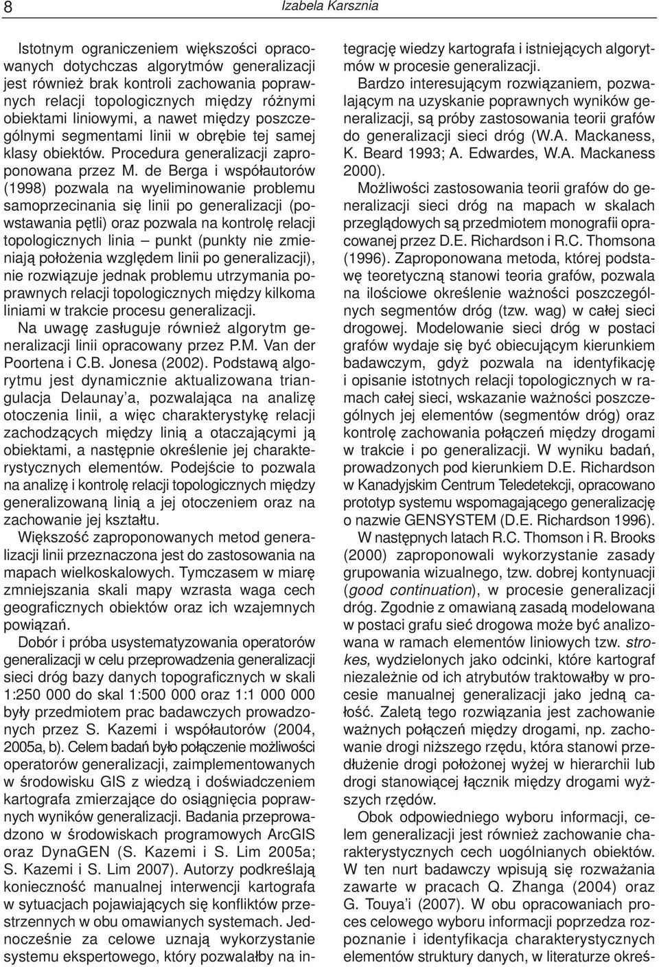 de Berga i współautorów (1998) pozwala na wyeliminowanie problemu samoprzecinania się linii po generalizacji (powstawania pętli) oraz pozwala na kontrolę relacji topologicznych linia punkt (punkty