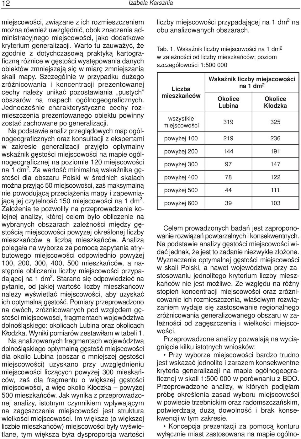 Szczególnie w przypadku dużego zróżnicowania i koncentracji prezentowanej cechy należy unikać pozostawiania pustych obszarów na mapach ogólnogeografi cznych.