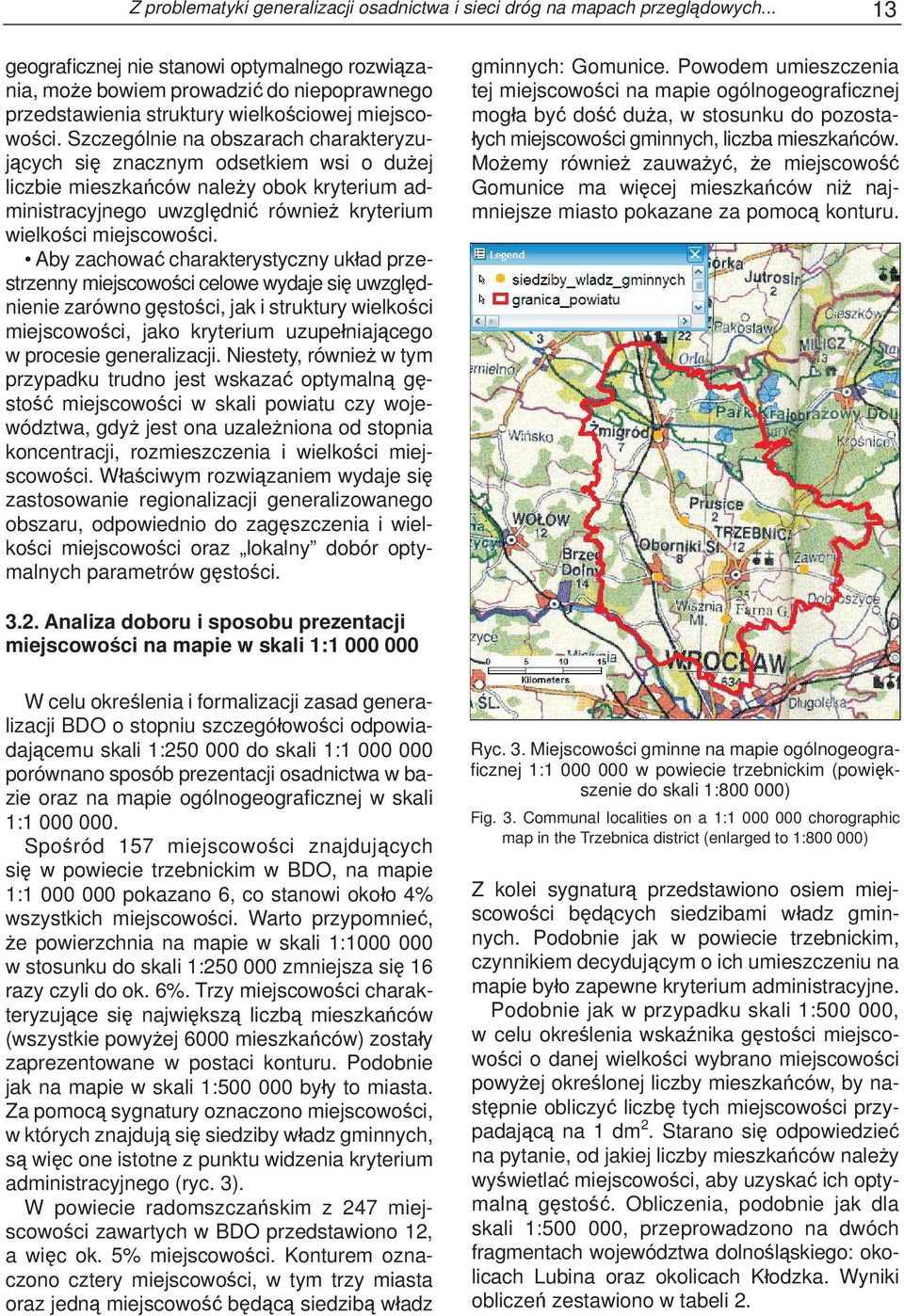 Szczególnie na obszarach charakteryzujących się znacznym odsetkiem wsi o dużej liczbie mieszkańców należy obok kryterium administracyjnego uwzględnić również kryterium wielkości miejscowości.