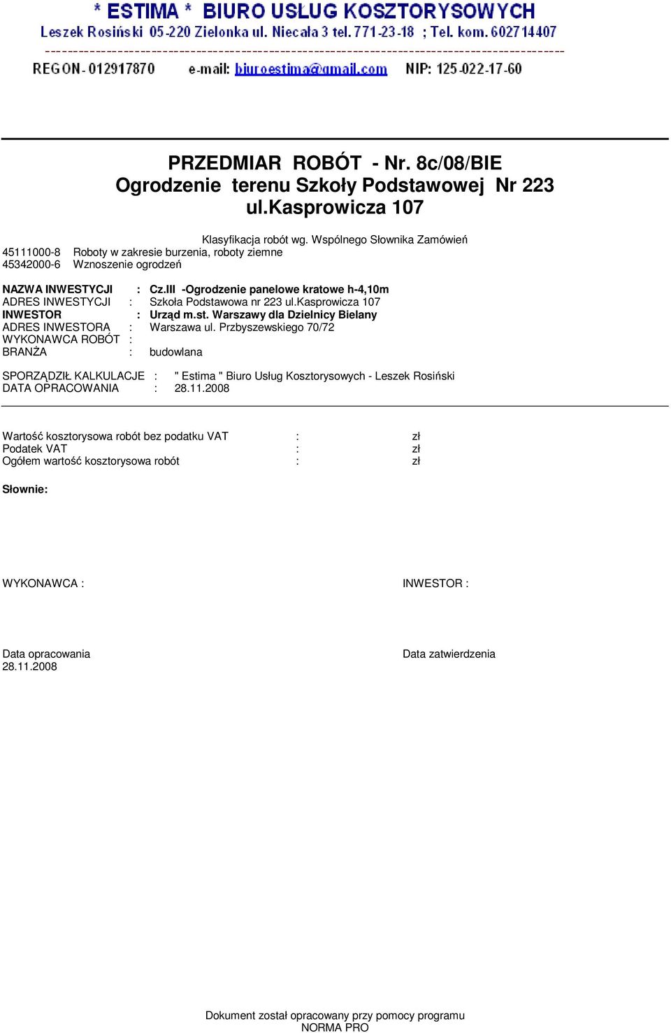 III -Ogrodzenie panelowe kratowe h-4,10m ADRES INWESTYCJI : Szkoła Podstawowa nr 223 ul.kasprowicza 107 INWESTOR : Urząd m.st. Warszawy dla Dzielnicy Bielany ADRES INWESTORA : Warszawa ul.