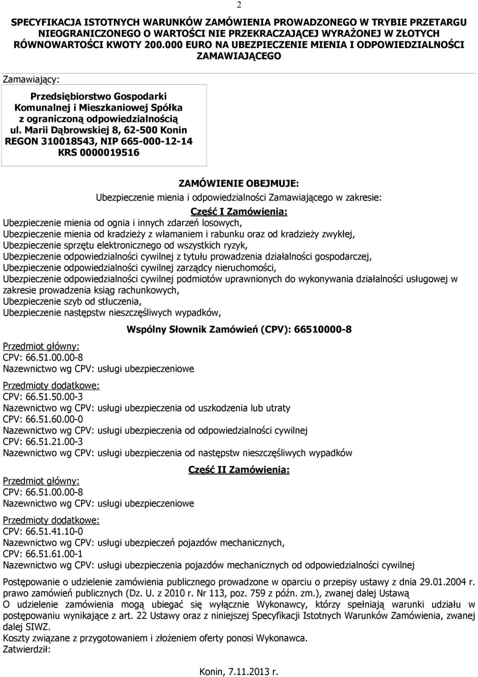 Marii Dąbrowskiej 8, 62-500 Konin REGON 310018543, NIP 665-000-12-14 KRS 0000019516 ZAMÓWIENIE OBEJMUJE: Ubezpieczenie mienia i odpowiedzialności Zamawiającego w zakresie: Część I Zamówienia: