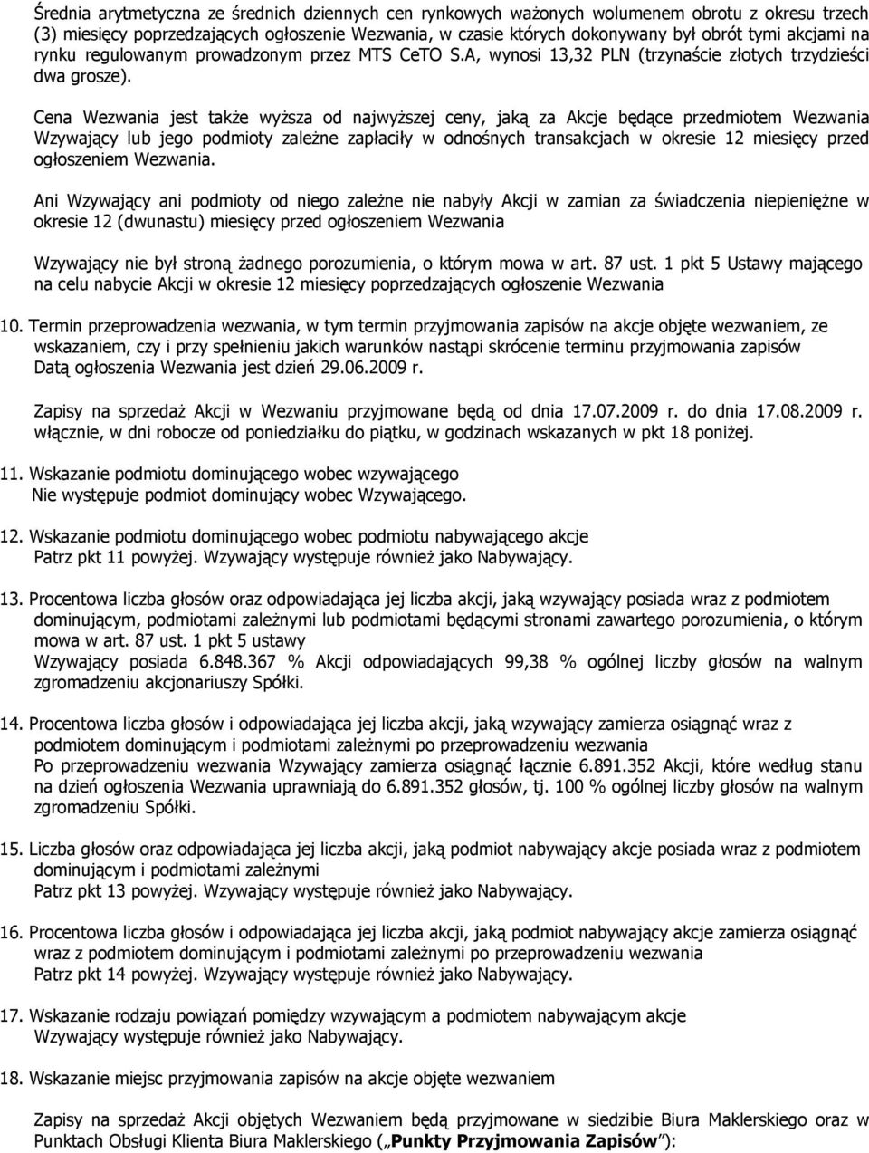 Cena Wezwania jest takŝe wyŝsza od najwyŝszej ceny, jaką za Akcje będące przedmiotem Wezwania Wzywający lub jego podmioty zaleŝne zapłaciły w odnośnych transakcjach w okresie 12 miesięcy przed