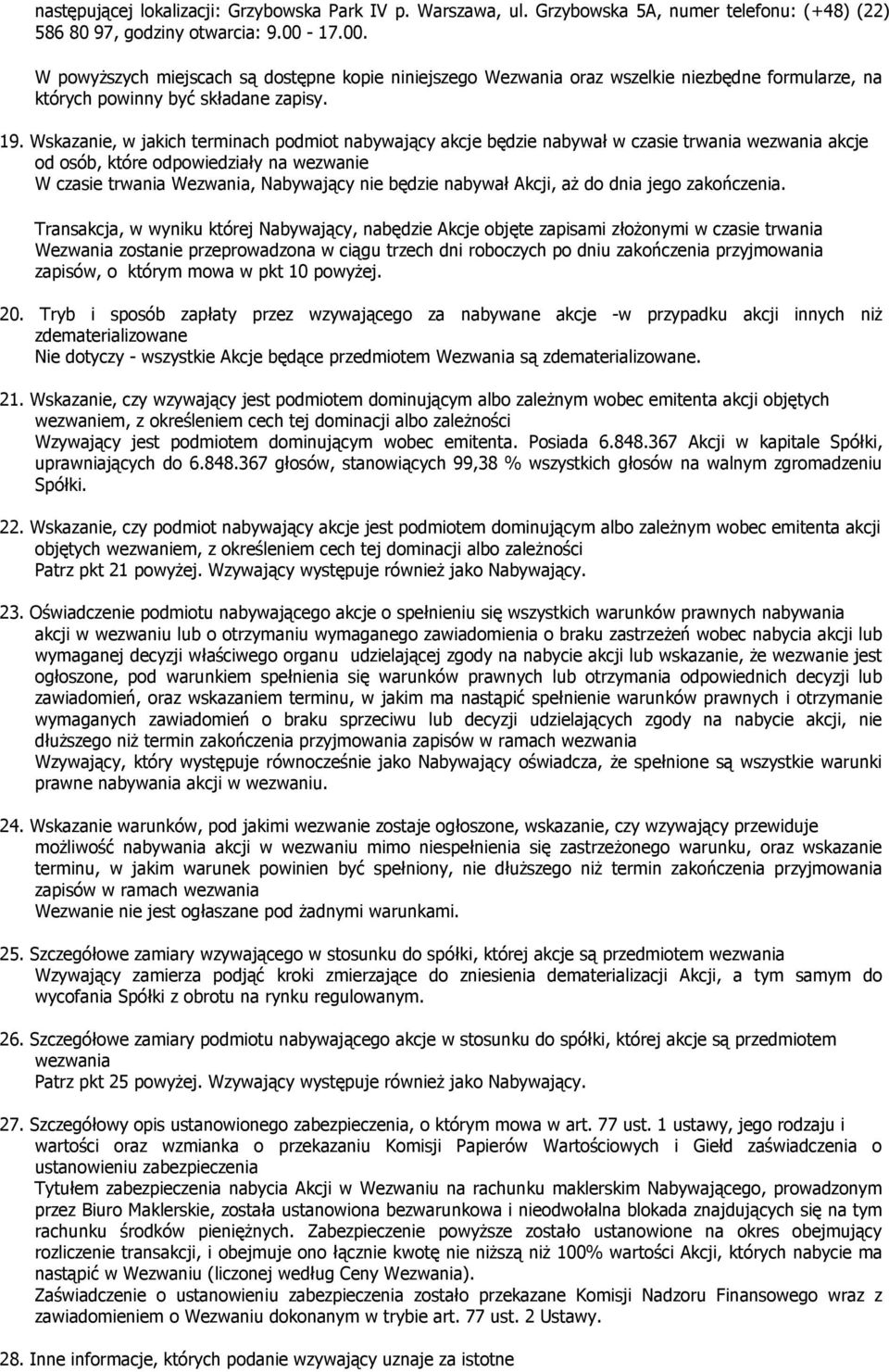 Wskazanie, w jakich terminach podmiot nabywający akcje będzie nabywał w czasie trwania wezwania akcje od osób, które odpowiedziały na wezwanie W czasie trwania Wezwania, Nabywający nie będzie nabywał