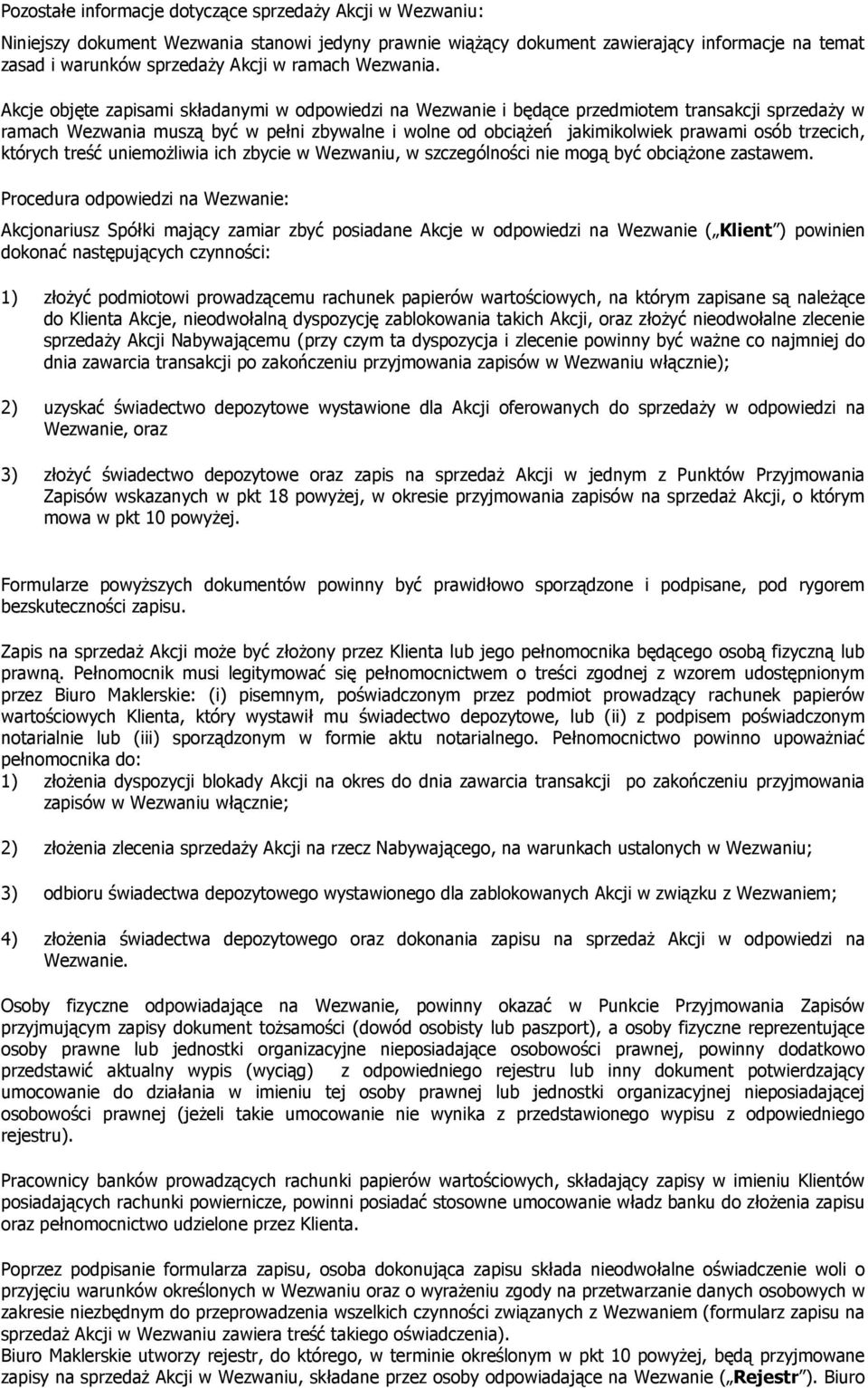 Akcje objęte zapisami składanymi w odpowiedzi na Wezwanie i będące przedmiotem transakcji sprzedaŝy w ramach Wezwania muszą być w pełni zbywalne i wolne od obciąŝeń jakimikolwiek prawami osób