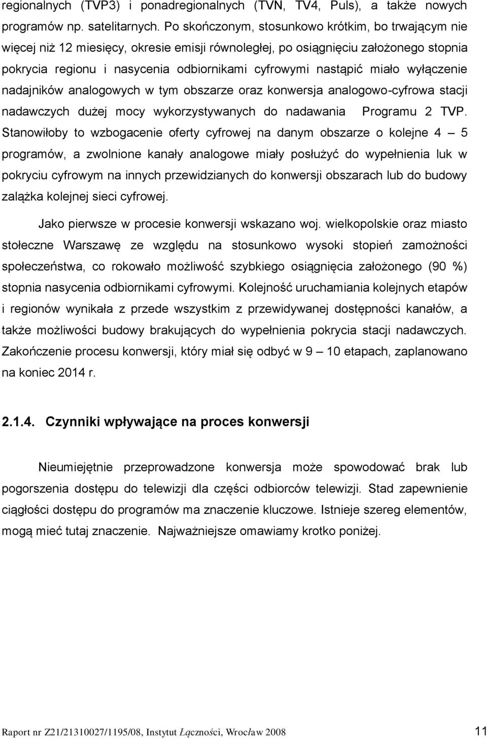 miało wyłączenie nadajników analogowych w tym obszarze oraz konwersja analogowo-cyfrowa stacji nadawczych dużej mocy wykorzystywanych do nadawania Programu 2 TVP.