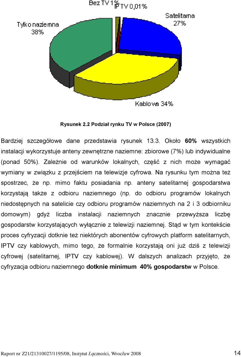 Zależnie od warunków lokalnych, część z nich może wymagać wymiany w związku z przejściem na telewizje cyfrowa. Na rysunku tym można też spostrzec, że np. mimo faktu posiadania np.