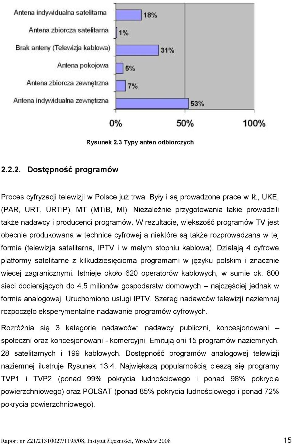 W rezultacie, większość programów TV jest obecnie produkowana w technice cyfrowej a niektóre są także rozprowadzana w tej formie (telewizja satelitarna, IPTV i w małym stopniu kablowa).