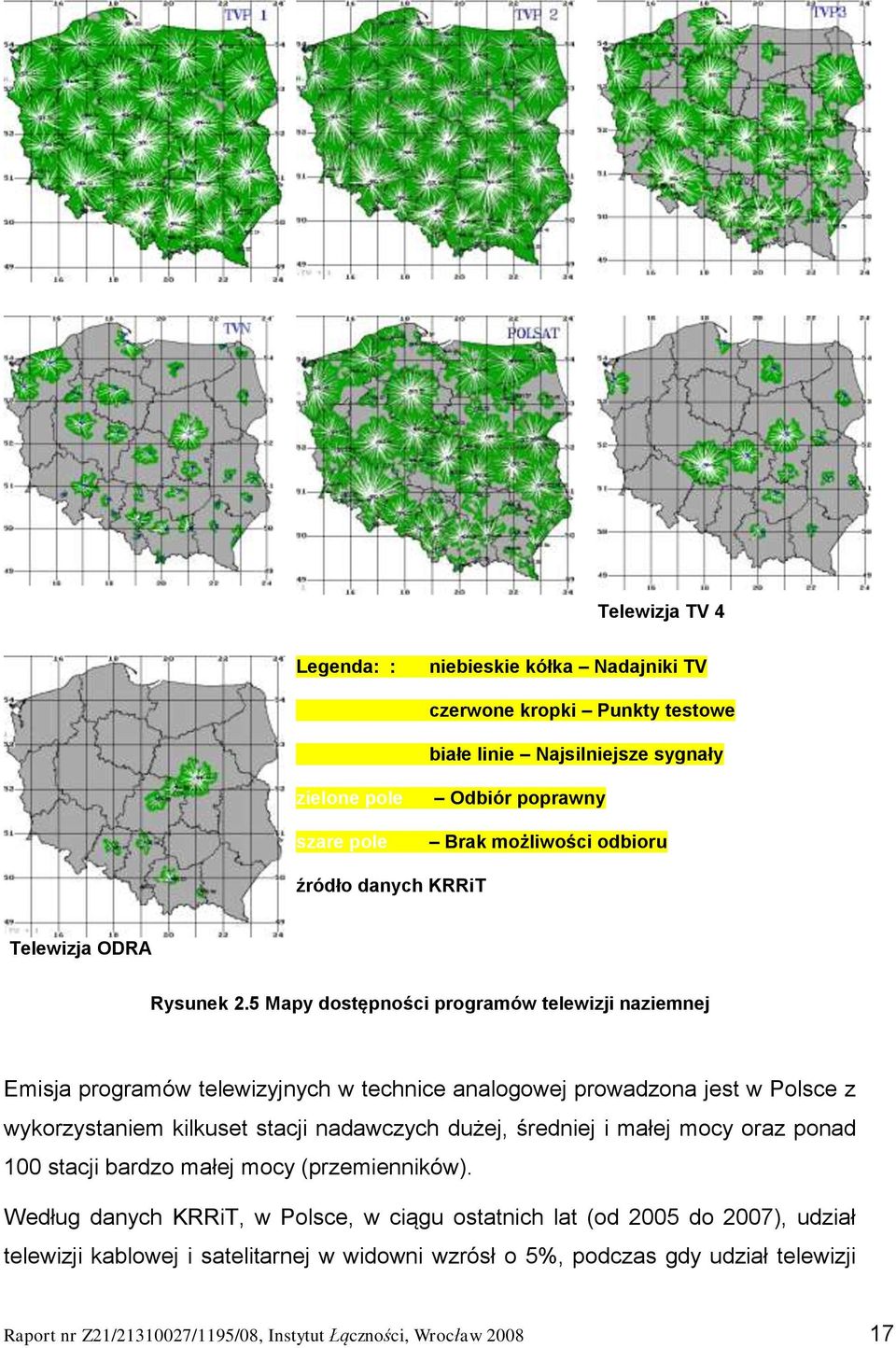 5 Mapy dostępności programów telewizji naziemnej Emisja programów telewizyjnych w technice analogowej prowadzona jest w Polsce z wykorzystaniem kilkuset stacji nadawczych dużej,