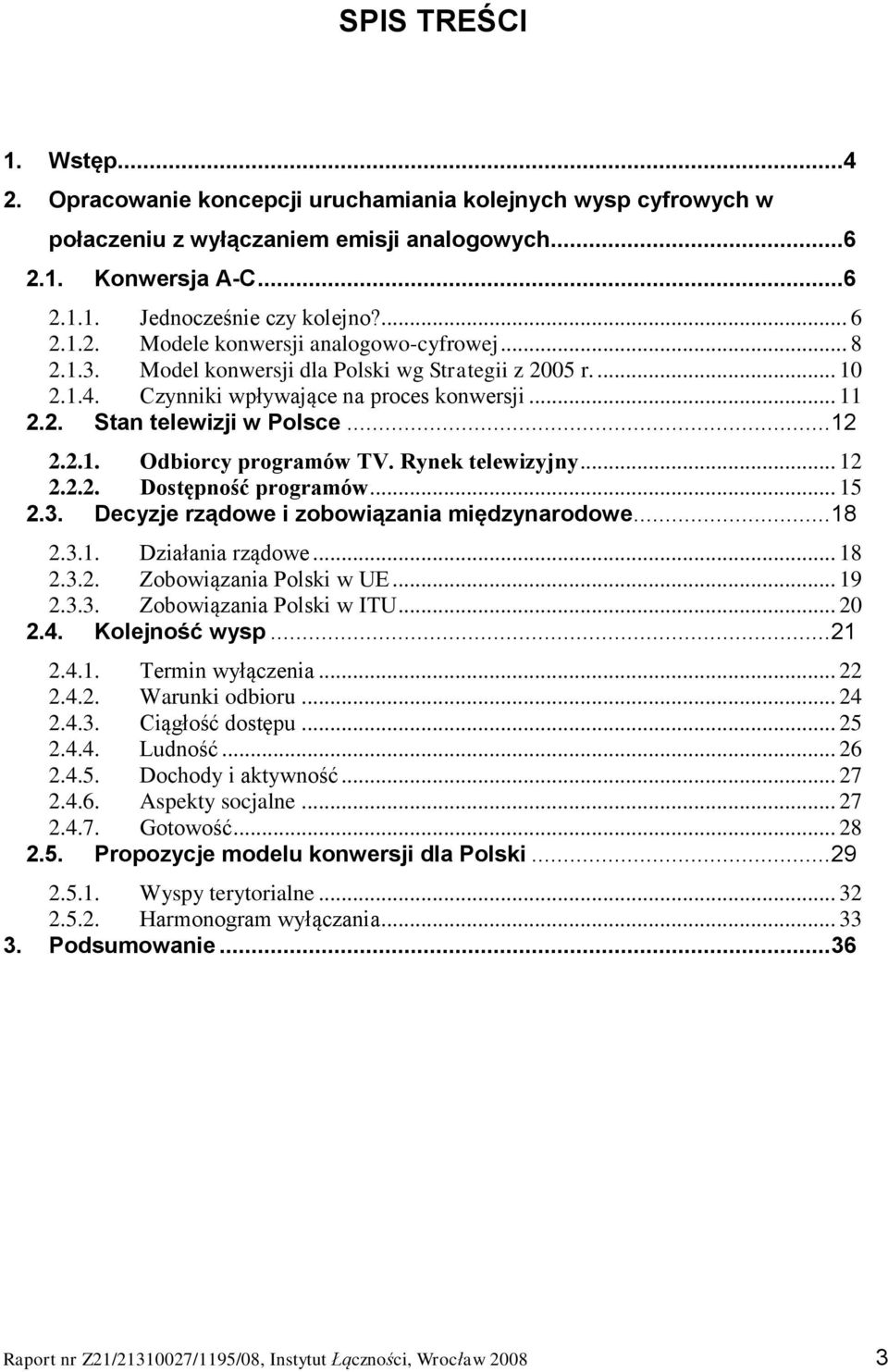 2.1. Odbiorcy programów TV. Rynek telewizyjny... 12 2.2.2. Dostępność programów... 15 2.3. Decyzje rządowe i zobowiązania międzynarodowe... 18 2.3.1. Działania rządowe... 18 2.3.2. Zobowiązania Polski w UE.