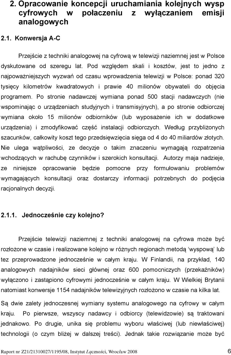 Pod względem skali i kosztów, jest to jedno z najpoważniejszych wyzwań od czasu wprowadzenia telewizji w Polsce: ponad 320 tysięcy kilometrów kwadratowych i prawie 40 milionów obywateli do objęcia